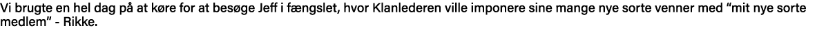 Vi brugte en hel dag på at køre for at besøge Jeff i fængslet, hvor Klanlederen ville imponere sine mange nye sorte v   