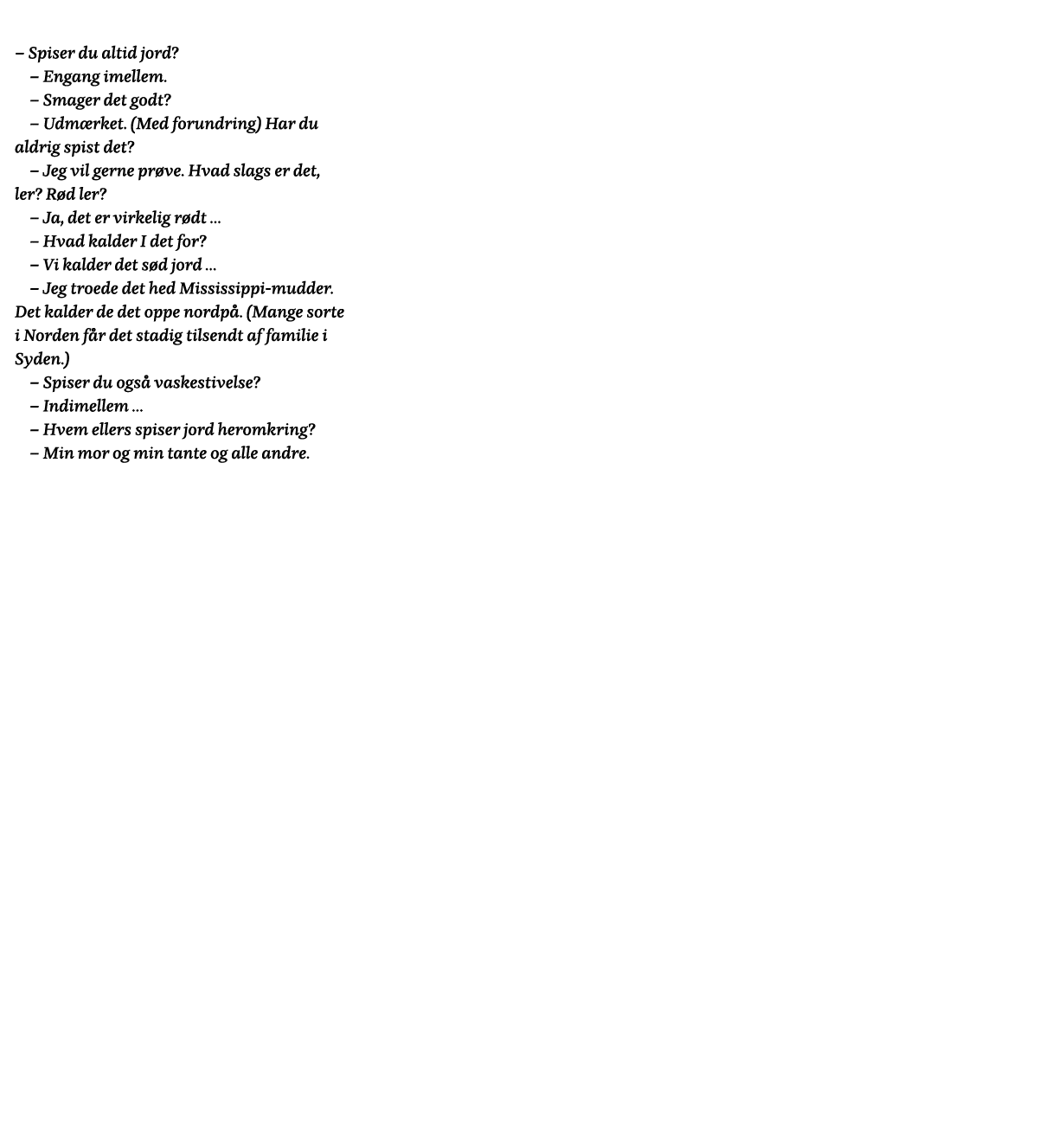    Spiser du altid jord    Engang imellem    Smager det godt    Udmærket  (Med forundring) Har du aldrig spist det      