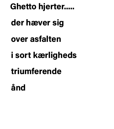 Ghetto hjerter        der hæver sig   over asfalten   i sort kærligheds   triumferende   ånd 