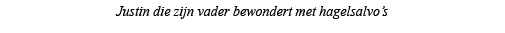 Justin die zijn vader bewondert met hagelsalvo s