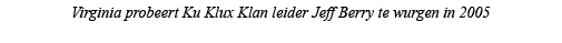 Virginia probeert Ku Klux Klan leider Jeff Berry te wurgen in 2005 