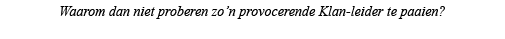 Waarom dan niet proberen zo n provocerende Klan-leider te paaien  