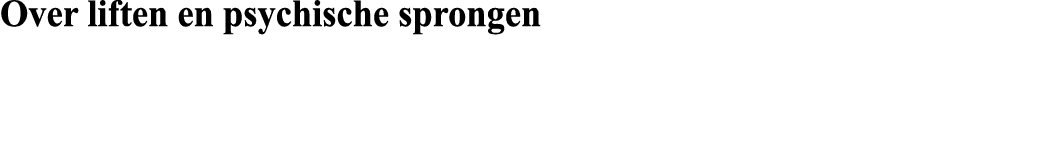 Over liften en psychische sprongen 