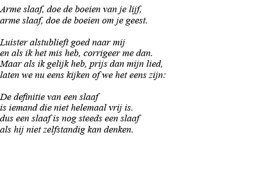 Arme slaaf, doe de boeien van je lijf, arme slaaf, doe de boeien om je geest  Luister alstublieft goed naar mij en al   