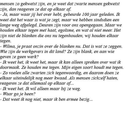 mensen zo gekwetst zijn, en je weet dat zwarte mensen gekwetst zijn, dan reageren ze dat op elkaar af  - Ja, maar waa   