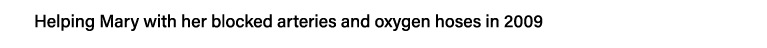Helping Mary with her blocked arteries and oxygen hoses in 2009