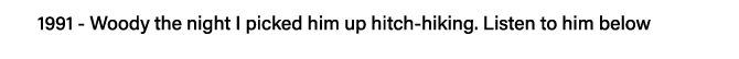 1991 - Woody the night I picked him up hitch-hiking  Listen to him below