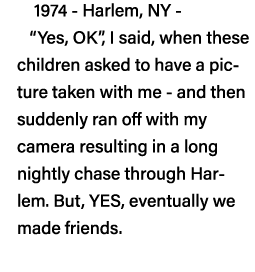 1974 - Harlem, NY -    Yes, OK , I said, when these children asked to have a picture taken with me - and then suddenl   