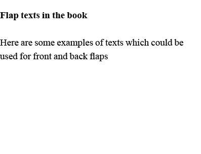 Flap texts in the book Here are some examples of texts which could be used for front and back flaps