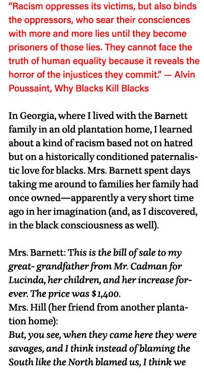  Racism oppresses its victims, but also binds the oppressors, who sear their consciences with more and more lies unti   