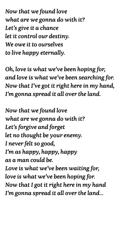 Now that we found love what are we gonna do with it  Let s give it a chance let it control our destiny  We owe it to    