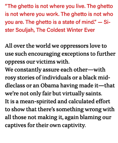  The ghetto is not where you live  The ghetto is not where you work  The ghetto is not who you are  The ghetto is a s   