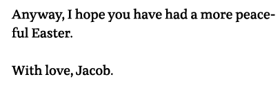 Anyway, I hope you have had a more peaceful Easter  With love, Jacob  