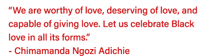  We are worthy of love, deserving of love, and capable of giving love  Let us celebrate Black love in all its forms     