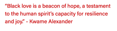  Black love is a beacon of hope, a testament to the human spirit s capacity for resilience and joy   - Kwame Alexander 