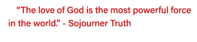  The love of God is the most powerful force in the world   - Sojourner Truth 