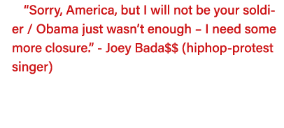  Sorry, America, but I will not be your soldier   Obama just wasn t enough   I need some more closure   - Joey Bada     