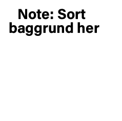 Note: Sort baggrund her