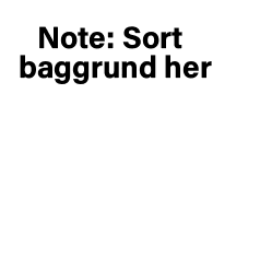 Note: Sort baggrund her