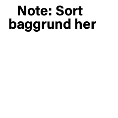 Note: Sort baggrund her