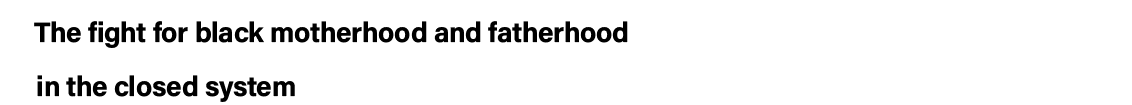 The fight for black motherhood and fatherhood   in the closed system