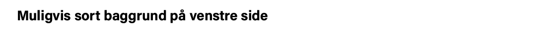 Muligvis sort baggrund på venstre side 