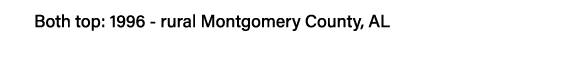 Both top: 1996 - rural Montgomery County, AL