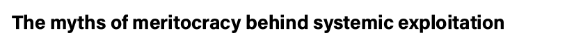 The myths of meritocracy behind systemic exploitation