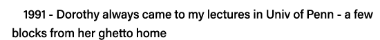 1991 - Dorothy always came to my lectures in Univ of Penn - a few blocks from her ghetto home