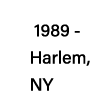 1989 -   Harlem,   NY
