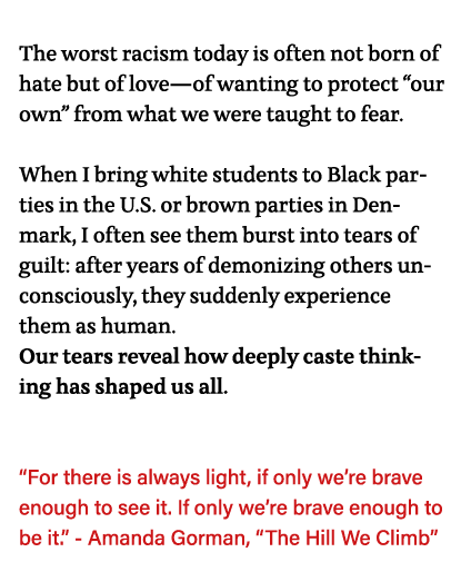  The worst racism today is often not born of hate but of love—of wanting to protect  our own  from what we were taugh   