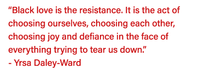  Black love is the resistance  It is the act of choosing ourselves, choosing each other, choosing joy and defiance in   