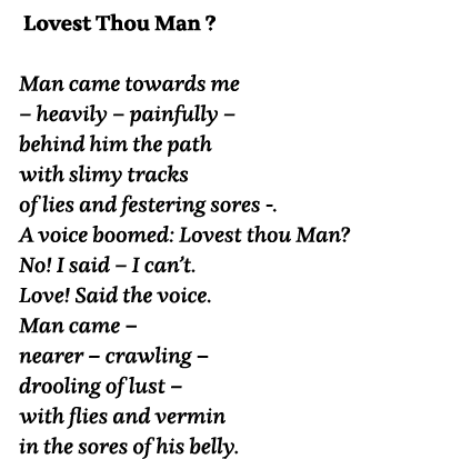  Lovest Thou Man   Man came towards me   heavily - painfully   behind him the path with slimy tracks of lies and fest   