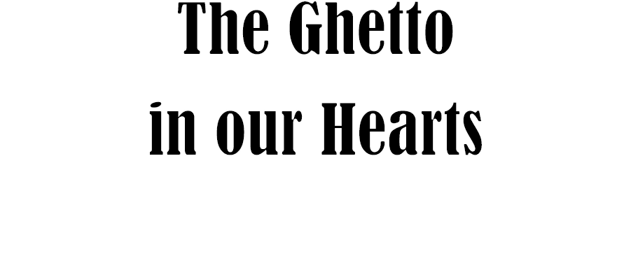 The Ghetto in our Hearts 