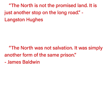  The North is not the promised land  It is just another stop on the long road   - Langston Hughes   The North was not   