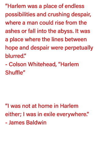  Harlem was a place of endless possibilities and crushing despair, where a man could rise from the ashes or fall into   