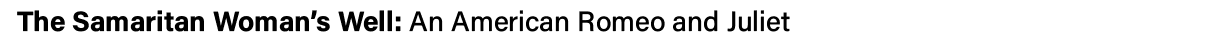 The Samaritan Woman s Well: An American Romeo and Juliet 