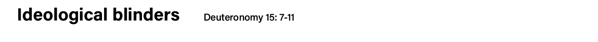 Ideological blinders   Deuteronomy 15: 7-11  