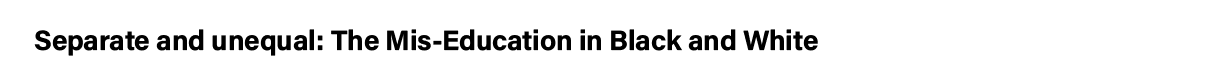 Separate and unequal: The Mis-Education in Black and White