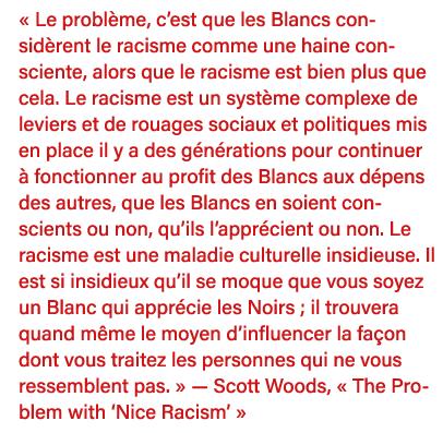   Le problème, c est que les Blancs considèrent le racisme comme une haine consciente, alors que le racisme est bien    