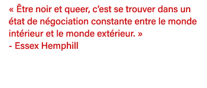   Être noir et queer, c est se trouver dans un état de négociation constante entre le monde intérieur et le monde ext   