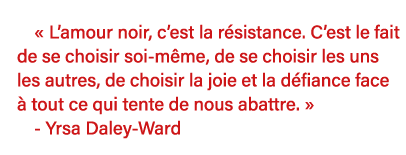    L amour noir, c est la résistance  C est le fait de se choisir soi-même, de se choisir les uns les autres, de choi   