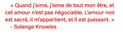   Quand j aime, j aime de tout mon être, et cet amour n est pas négociable  L amour noir est sacré, il m appartient,    