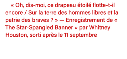   Oh, dis-moi, ce drapeau étoilé flotte-t-il encore   Sur la terre des hommes libres et la patrie des braves     — En   