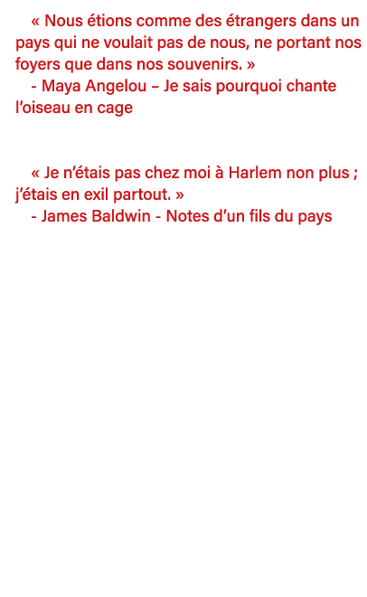   Nous étions comme des étrangers dans un pays qui ne voulait pas de nous, ne portant nos foyers que dans nos souveni   
