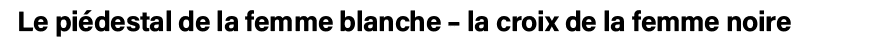 Le piédestal de la femme blanche   la croix de la femme noire