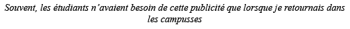 Souvent, les étudiants n avaient besoin de cette publicité que lorsque je retournais dans les campusses