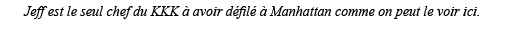 Jeff est le seul chef du KKK à avoir défilé à Manhattan comme on peut le voir ici  