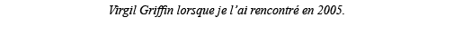 Virgil Griffin lorsque je l ai rencontré en 2005  
