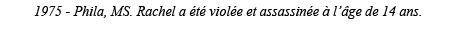 1975 - Phila, MS  Rachel a été violée et assassinée à l âge de 14 ans 